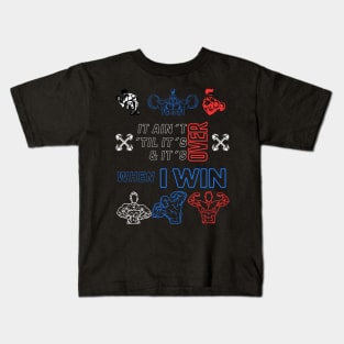 It ain´t over ´til it´s over and it´s over when I WIN Kids T-Shirt